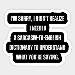 I'm sorry, I didn't realize I needed a sarcasm-to-English dictionary to understand what you're saying. Sticker